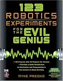 123 Robotics Experiments for the Evil Genius