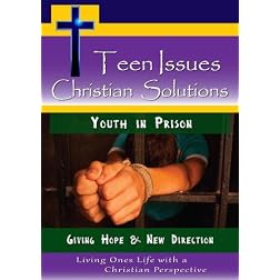 Teen Issues, Christian Solutions: Youth in Prison - Giving Hope & New Direction