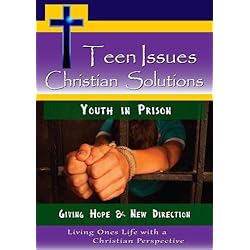 Teen Issues, Christian Solutions: Youth in Prison - Giving Hope & New Direction