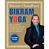 Bikram Yoga: The Guru Behind Hot Yoga Shows the Way to Radiant Health and Personal Fulfillment