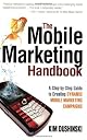 The Mobile Marketing Handbook: A Step-by-Step Guide to Creating Dynamic Mobile Marketing Campaigns