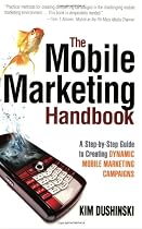 The Mobile Marketing Handbook: A Step-by-Step Guide to Creating Dynamic Mobile Marketing Campaigns