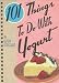 101 Things to Do with Yogurt
