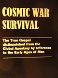 Cosmic war survival : the true gospel distinguished from the global apostasy by reference to the early ages of man