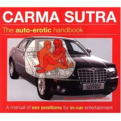 Carma Sutra: The Auto-Erotic Handbook; A Manual of Sex Positions for In-Car Entertainment Kama Sutra