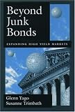 Beyond Junk Bonds: Expanding High Yield Markets Glenn Yago, Susanne Trimbath
