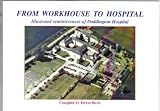 From workhouse to hospital : illustrated reminiscences of Doddington Hospital