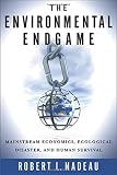 The environmental endgame : mainstream economics, ecological disaster, and human survival