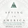 Spying in America: Espionage from the Revolutionary War to the Dawn of the Cold War
