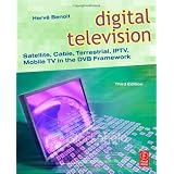 Digital Television, Third Edition: Satellite, Cable, Terrestrial, IPTV, Mobile TV in the DVB Framework