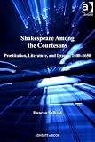 Shakespeare among the courtesans : prostitution, literature, and drama, 1500-1650