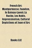 French Art: Montparnasse, Fauvism, Le Bateau-Lavoir, La Ruche, Les Nabis, Impressionism, Cultural Depictions of Joan of Arc-