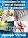 Christians in the Time of Science and Technology (Christianity, Science & Technology Series)