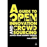 A Guide to Open Innovation and Crowdsourcing: Advice from Leading Experts in the Fieldby Paul Sloane