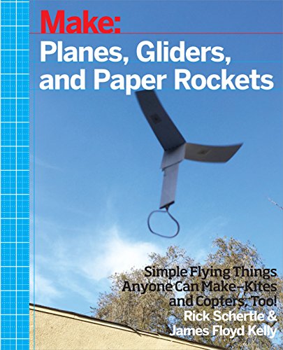 Planes, Gliders and Paper Rockets: Simple Flying Things Anyone Can Make--Kites and Copters, Too!, by Rick Schertle, James Floyd Kelly