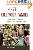 First Kill Your Family: Child Soldiers of Uganda and the Lord's Resistance Army