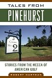 Tales from Pinehurst: Stories from the Mecca of American Golf (Second Edition)  (Tales from the Team)