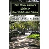 The Home Owner's Guide to Real Estate Short Sales: A Comprehensive Guide to Help You Avoid Foreclosure Using A Real Estate Short Sale (Volume 1)