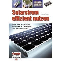Solarstrom effizient nutzen: Alles �ber Solarpanels, Solar-Akkus, Laderegler und Wechselrichter