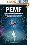 PEMF - The Fifth Element of Health: Learn Why Pulsed Electromagnetic Field (PEMF) Therapy Supercharges Your Health Like Nothing Else!