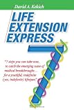 Life Extension Express: 7 Steps You Can Take Now, To Catch The Emerging Wave Of Medical Breakthroughs... For A Youthful Indefinite (Yes, Indefinite) Lifespan