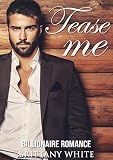 ROMANCE : BILLIONAIRE ROMANCE: Tease me (Bad Boy Alpha Billionaire Romance) (New Adult Contemporary Alpha Male Romance)