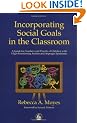 Incorporating Social Goals in the Classroom: A Guide for Teachers and Parents of Children with High-functioning Autism and Asperger Syndrome