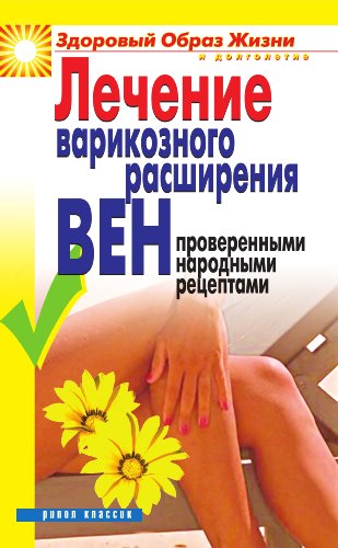 Лечение варикозного расширения вен проверенными народными рецептами (Russian Edition)