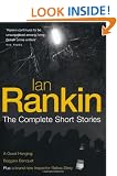Ian Rankin: The Complete Short Stories: A Good Hanging, Beggars Banquet, Atonement