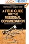 A Field Guide for the Missional Congregation: Embarking on a Journey of Transformation