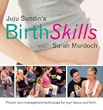 Juju Sundins Birth Skills: Proven Pain-Management Techniques for Your Labour and Birth