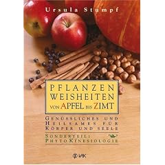 Pflanzenweisheiten von Apfel bis Zimt: Gen�ssliches und Heilsames f�r K�rper und Seele. Sonderteil: Phytokinesiologie