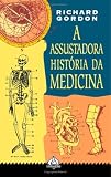 A Assustadora História da Medicina (Portuguese Edition)