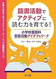 読書活動でアクティブに読む力を育てる! 小学校国語科言語活動アイデア&amp;ワーク