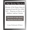 History of the Negro Race in America From 1619 to 1880. Vol 1 - Negroes as Slaves, as Soldiers, and as Citizens