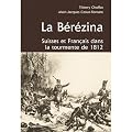 LA BEREZINA, SUISSES ET FRANCAIS DANS LA TOURMENTE 1812