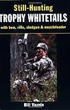 Still-Hunting Trophy Whitetails: with Bow, Rifle, Shotgun, and Muzzleloader