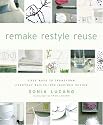 Remake Restyle Reuse: Easy Ways to Transform Everyday Basics into Inspired Design: Easy Ways to Transform Everyday Basics into Inspired Home Design