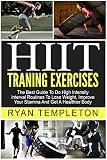 HIIT Training Exercises: The Best Guide To Do High Intensity Interval Routines, To Lose Weight, Improve Your Stamina And Get A Healthier Body