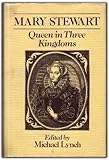 Mary Stewart : queen in three kingdoms