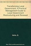 Transforming local government : a practical management guide to local government restructuring and renewal