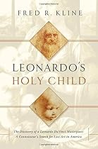 Leonardo's Holy Child: The Discovery of a Leonardo Da Vinci Masterpiece: A Connoiseur's Search for Lost Art in America Leonardo's Holy Child: The Discovery of a Leonardo Da Vinci Masterpiece: A Connoiseur's Search for Lost Art in America