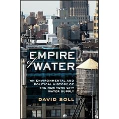 Empire of Water: An Environmental and Political History of the New York City Water Supply by David Soll