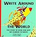 Write around the World: The Story of How and Why We Learned to Write