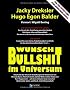 Wunsch-Bullshit im Universum. Eine Kritik der Wunsch-Bestellungen im Universum von Rhonda Byrne, Pierre Franckh, B�rbel Mohr, Esther Hicks und Kurt ... Nicht-mehr-Satire und Noch-nicht-Wissenschaft