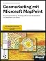 Geomarketing mit Microsoft MapPoint: Ein praxisorientierter Einstieg in Business Geographics mit MapPoint und Office