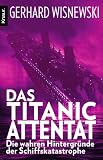 Produkt-Bild: Das Titanic-Attentat: Die wahren Hintergr&uuml;nde der Schiffskatastrophe
