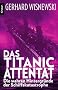 Das Titanic-Attentat: Die wahren Hintergr�nde der Schiffskatastrophe