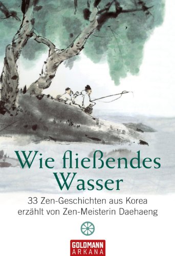 Wie fließendes Wasser: 33 Zen-Geschichten aus Korea - erzählt von Zen-Meisterin Daehaeng (German Edition)