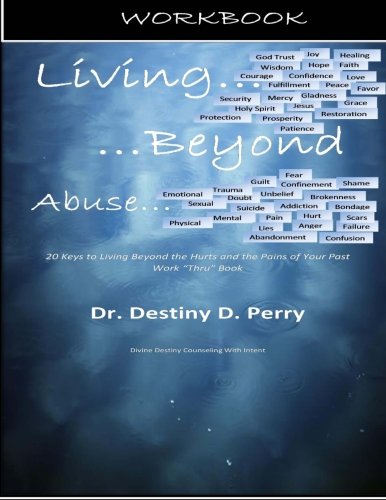 Living Beyond Abuse: Workbook: 20 Keys to Living Beyond The Hurts and the Pains of Your Past Work 